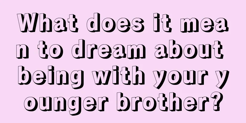 What does it mean to dream about being with your younger brother?