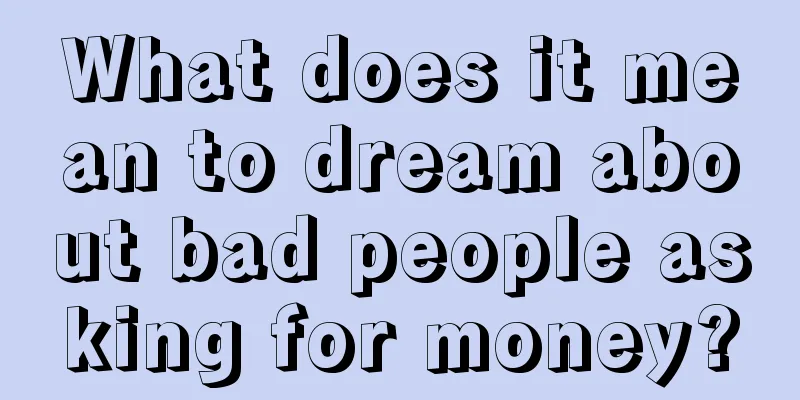 What does it mean to dream about bad people asking for money?