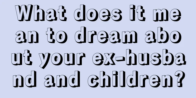 What does it mean to dream about your ex-husband and children?