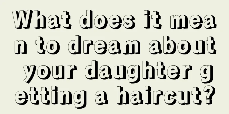 What does it mean to dream about your daughter getting a haircut?