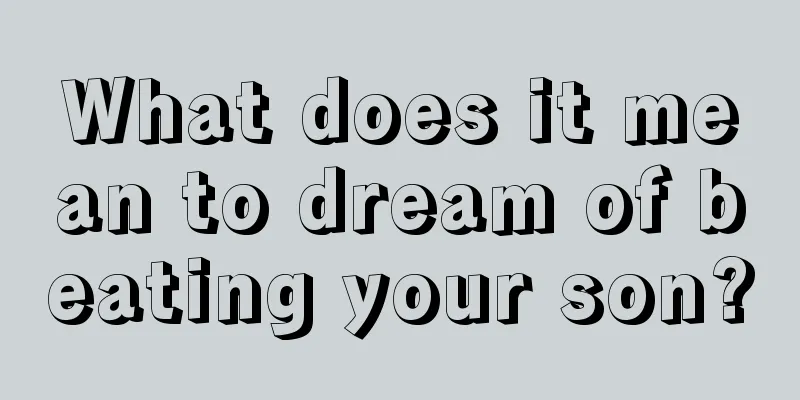 What does it mean to dream of beating your son?