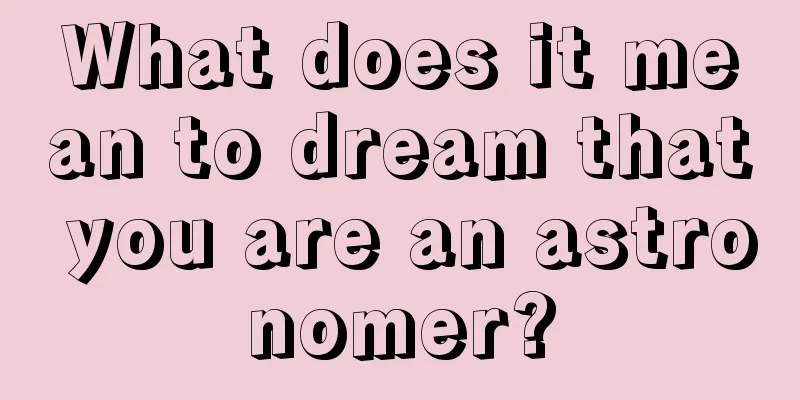 What does it mean to dream that you are an astronomer?