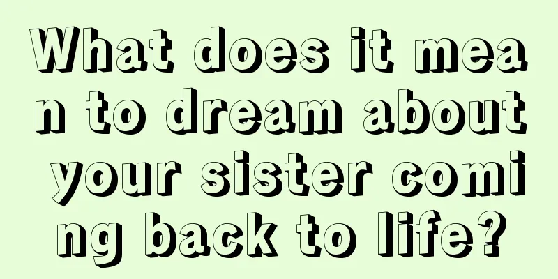 What does it mean to dream about your sister coming back to life?