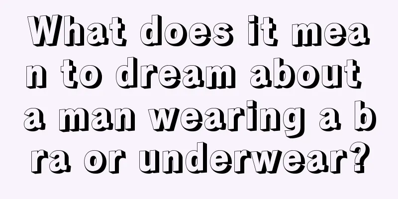 What does it mean to dream about a man wearing a bra or underwear?