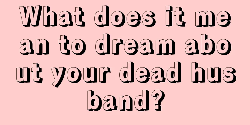 What does it mean to dream about your dead husband?