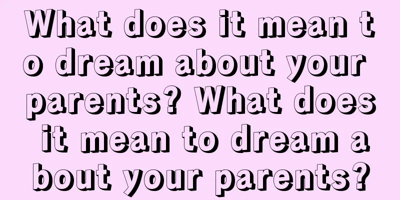 What does it mean to dream about your parents? What does it mean to dream about your parents?