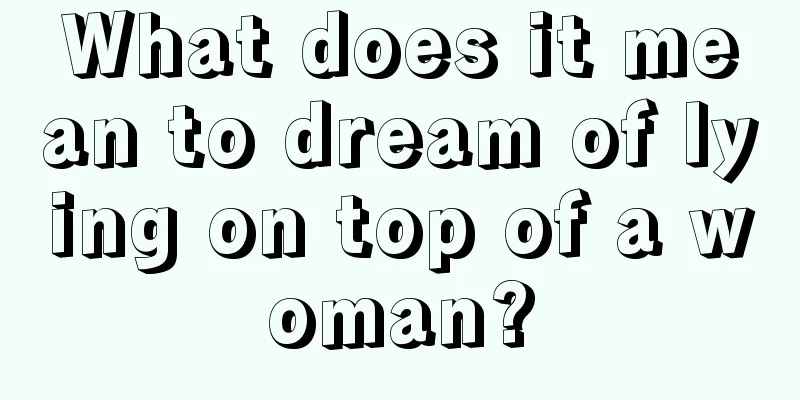 What does it mean to dream of lying on top of a woman?