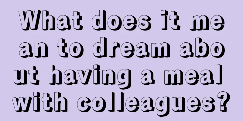 What does it mean to dream about having a meal with colleagues?