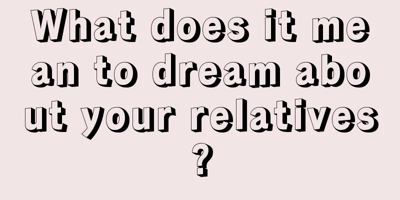 What does it mean to dream about your relatives?