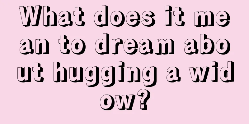 What does it mean to dream about hugging a widow?