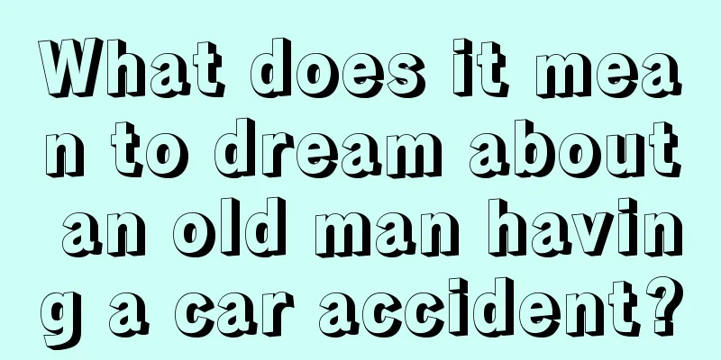 What does it mean to dream about an old man having a car accident?