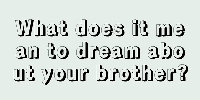 What does it mean to dream about your brother?