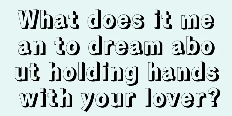 What does it mean to dream about holding hands with your lover?