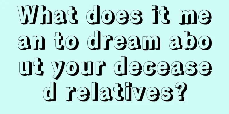 What does it mean to dream about your deceased relatives?