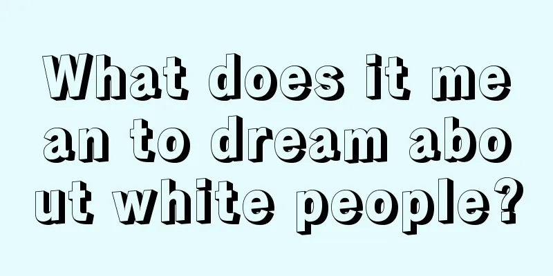 What does it mean to dream about white people?