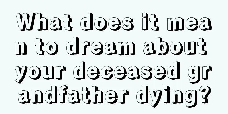 What does it mean to dream about your deceased grandfather dying?