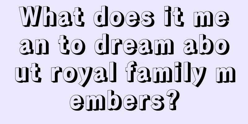 What does it mean to dream about royal family members?