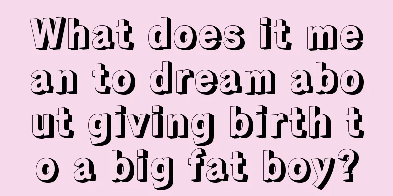 What does it mean to dream about giving birth to a big fat boy?