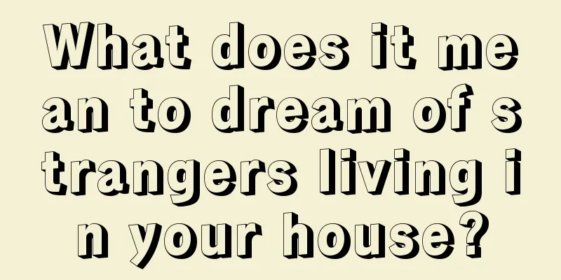 What does it mean to dream of strangers living in your house?