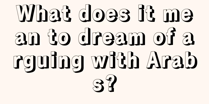 What does it mean to dream of arguing with Arabs?