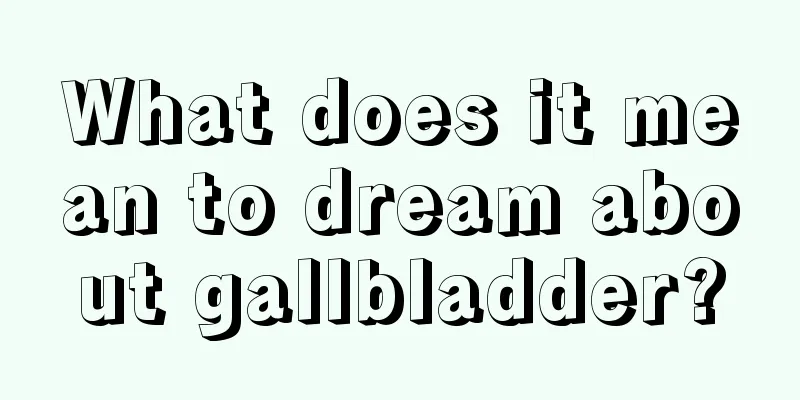 What does it mean to dream about gallbladder?