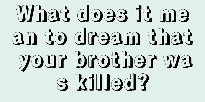 What does it mean to dream that your brother was killed?