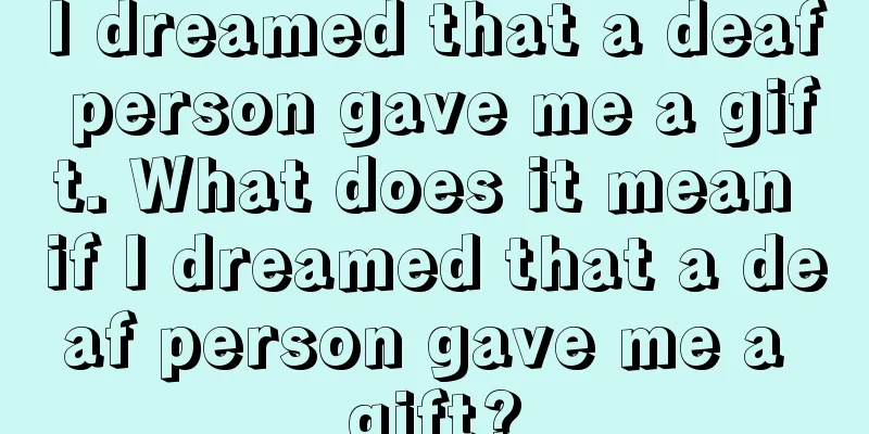 I dreamed that a deaf person gave me a gift. What does it mean if I dreamed that a deaf person gave me a gift?