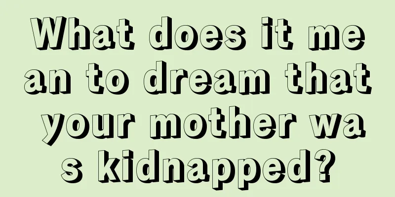 What does it mean to dream that your mother was kidnapped?