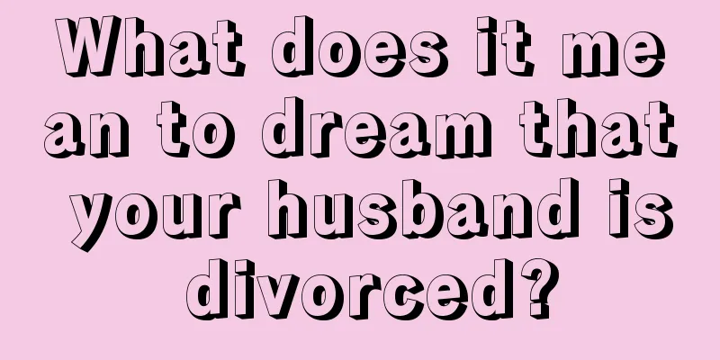 What does it mean to dream that your husband is divorced?