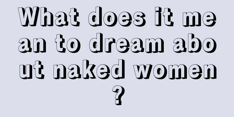 What does it mean to dream about naked women?