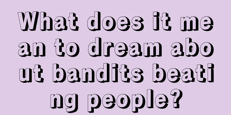 What does it mean to dream about bandits beating people?