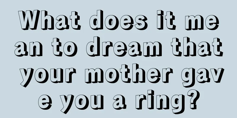 What does it mean to dream that your mother gave you a ring?