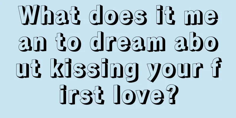 What does it mean to dream about kissing your first love?