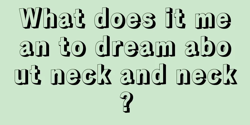 What does it mean to dream about neck and neck?