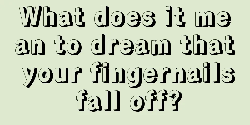 What does it mean to dream that your fingernails fall off?