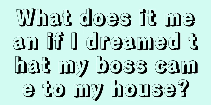 What does it mean if I dreamed that my boss came to my house?