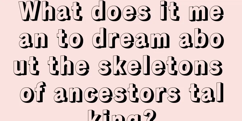 What does it mean to dream about the skeletons of ancestors talking?