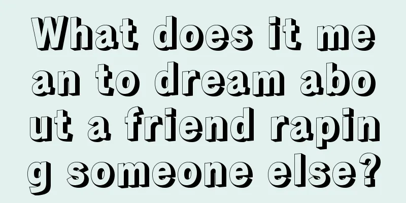 What does it mean to dream about a friend raping someone else?