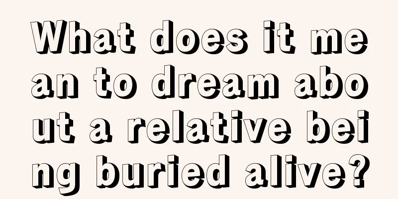 What does it mean to dream about a relative being buried alive?