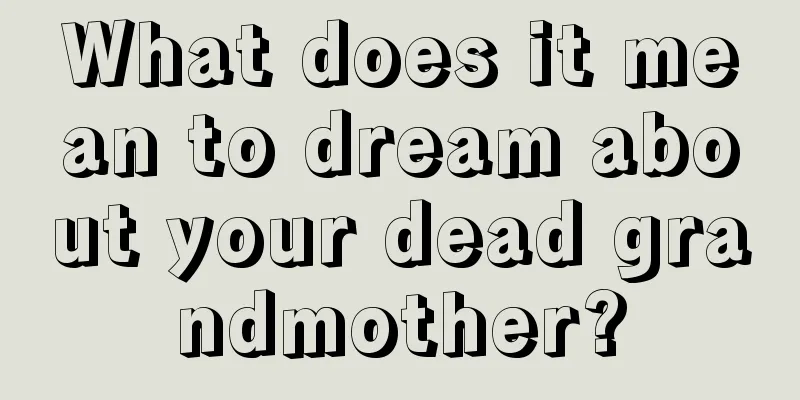 What does it mean to dream about your dead grandmother?