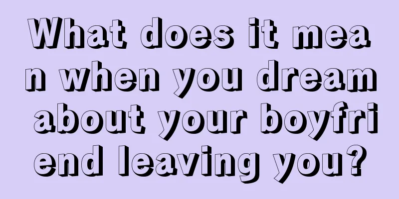 What does it mean when you dream about your boyfriend leaving you?