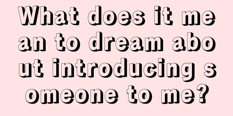 What does it mean to dream about introducing someone to me?