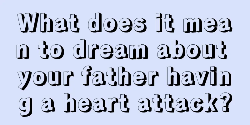 What does it mean to dream about your father having a heart attack?