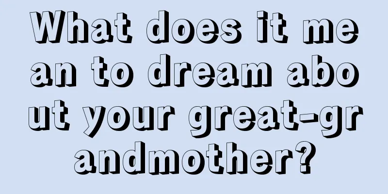 What does it mean to dream about your great-grandmother?