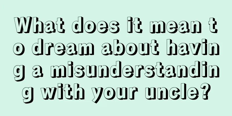 What does it mean to dream about having a misunderstanding with your uncle?