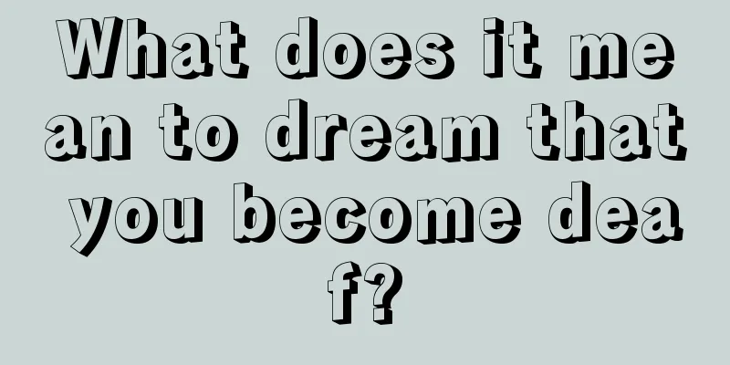 What does it mean to dream that you become deaf?