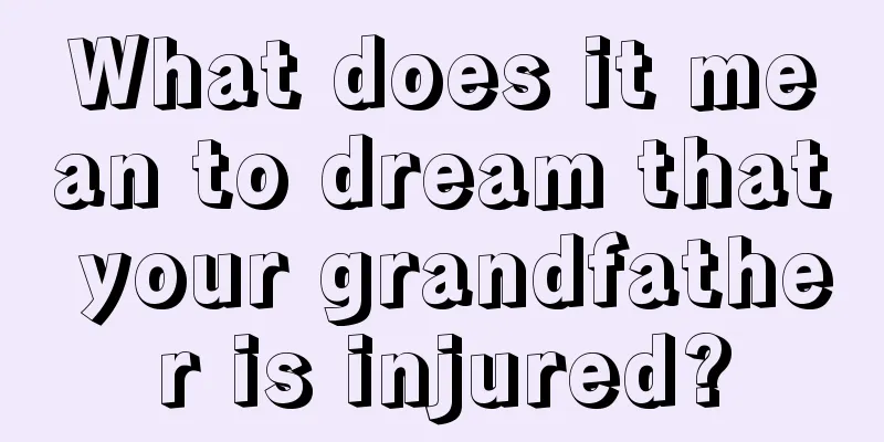 What does it mean to dream that your grandfather is injured?