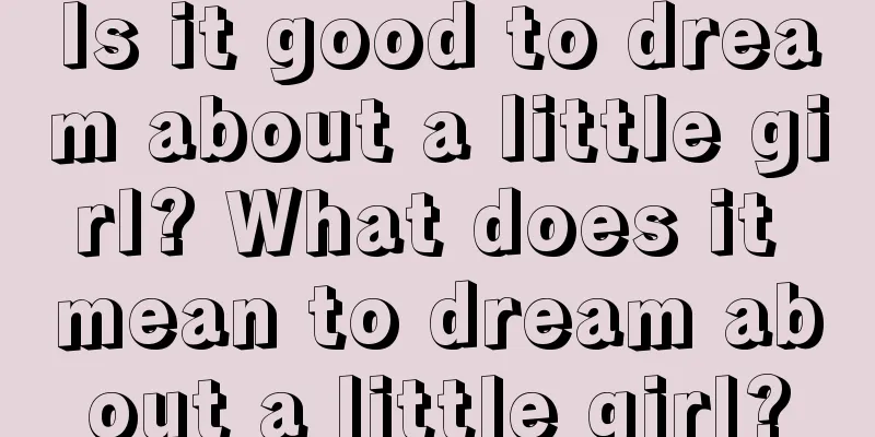 Is it good to dream about a little girl? What does it mean to dream about a little girl?