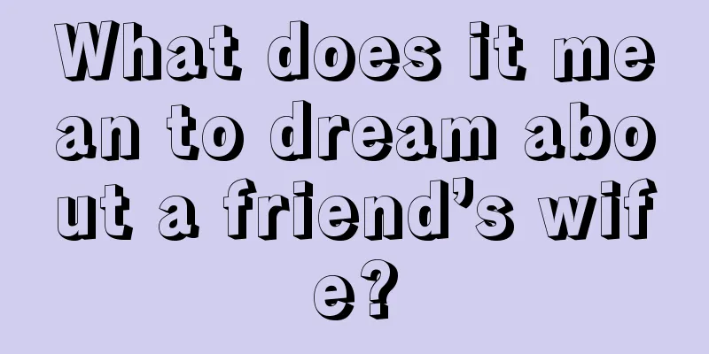 What does it mean to dream about a friend’s wife?