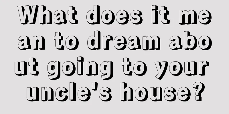 What does it mean to dream about going to your uncle's house?